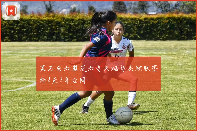莱万或加盟芝加哥火焰与美职联签约2至3年合同