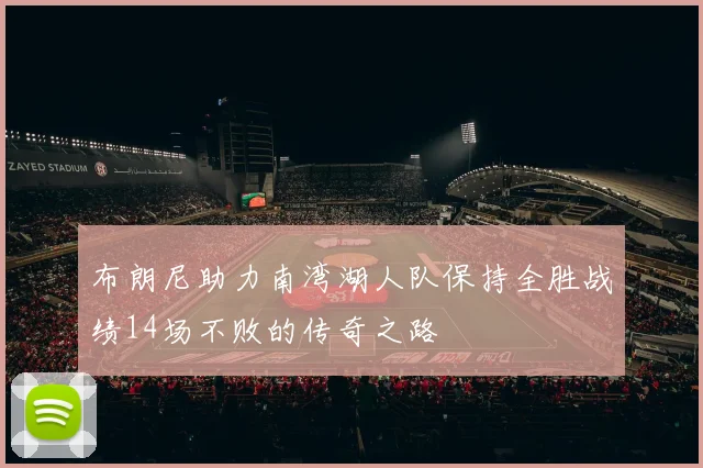 布朗尼助力南湾湖人队保持全胜战绩14场不败的传奇之路